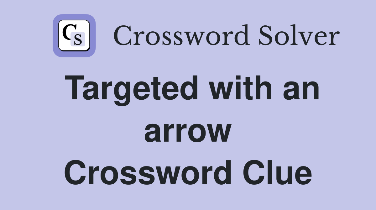 Targeted with an arrow Crossword Clue