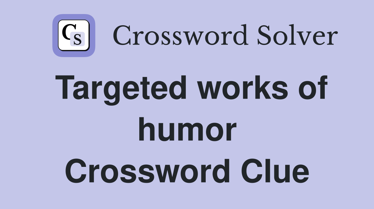 Targeted works of humor Crossword Clue