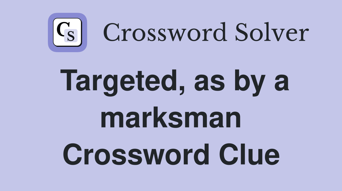 Targeted, as by a marksman Crossword Clue