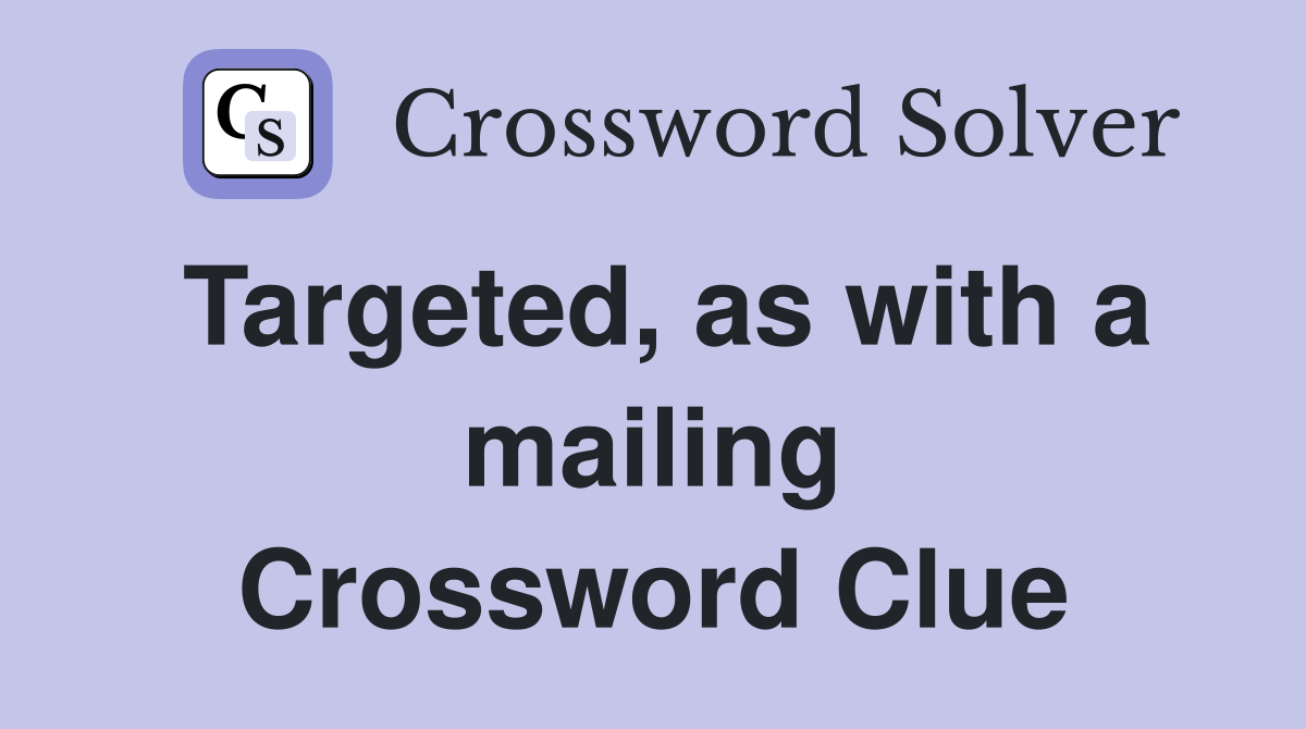 Targeted, as with a mailing Crossword Clue