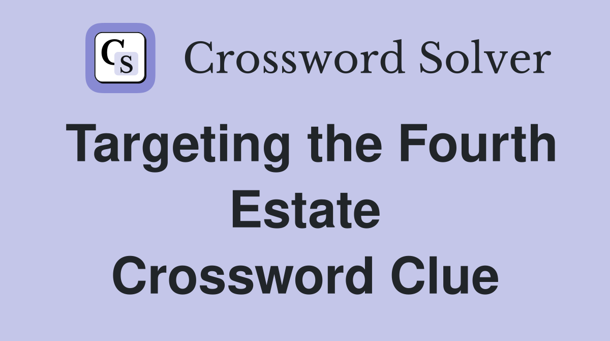 Targeting the Fourth Estate Crossword Clue
