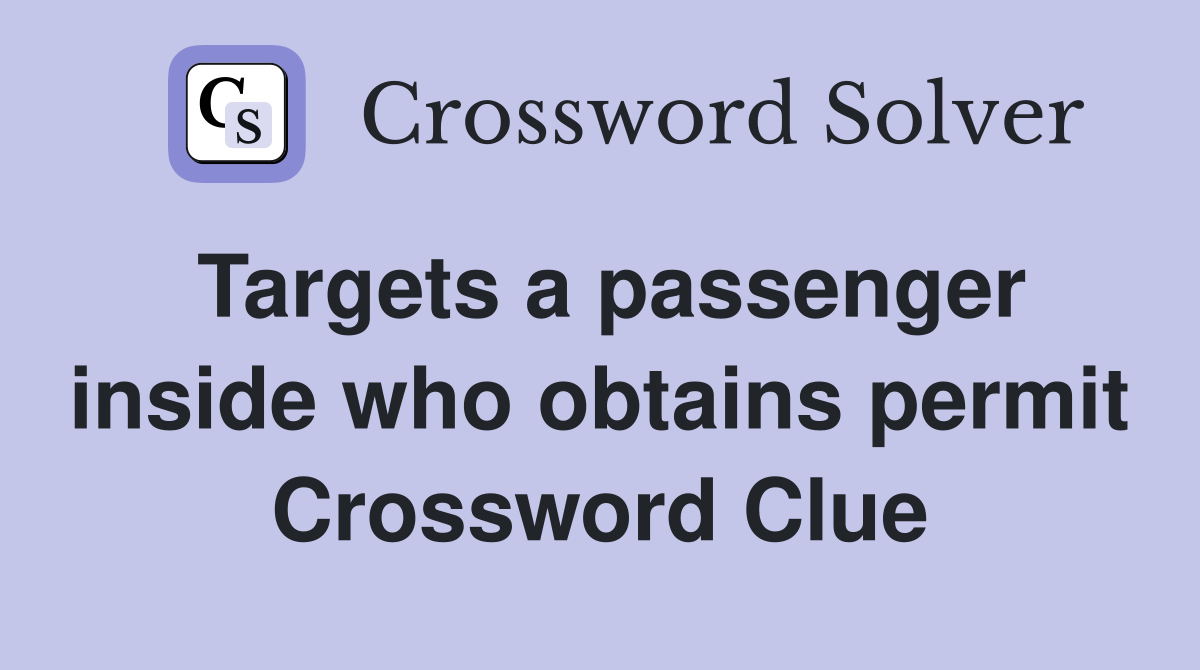 Targets a passenger inside who obtains permit Crossword Clue