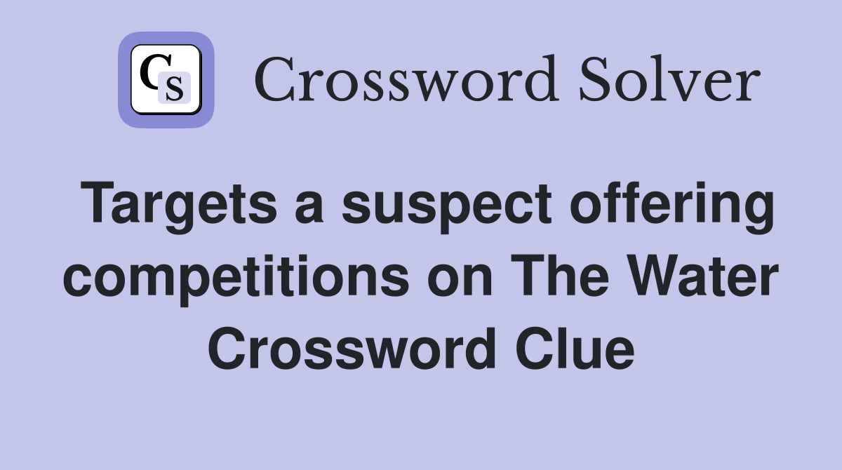 Targets a suspect offering competitions on The Water Crossword Clue