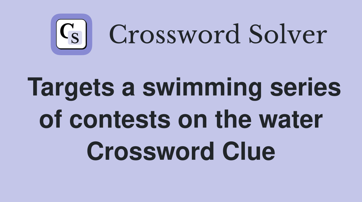 Targets a swimming series of contests on the water Crossword Clue