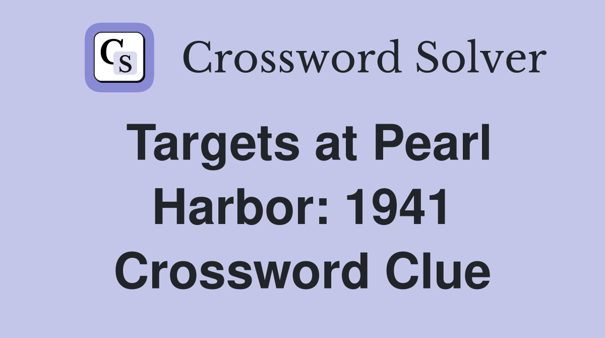 Targets at Pearl Harbor: 1941 Crossword Clue