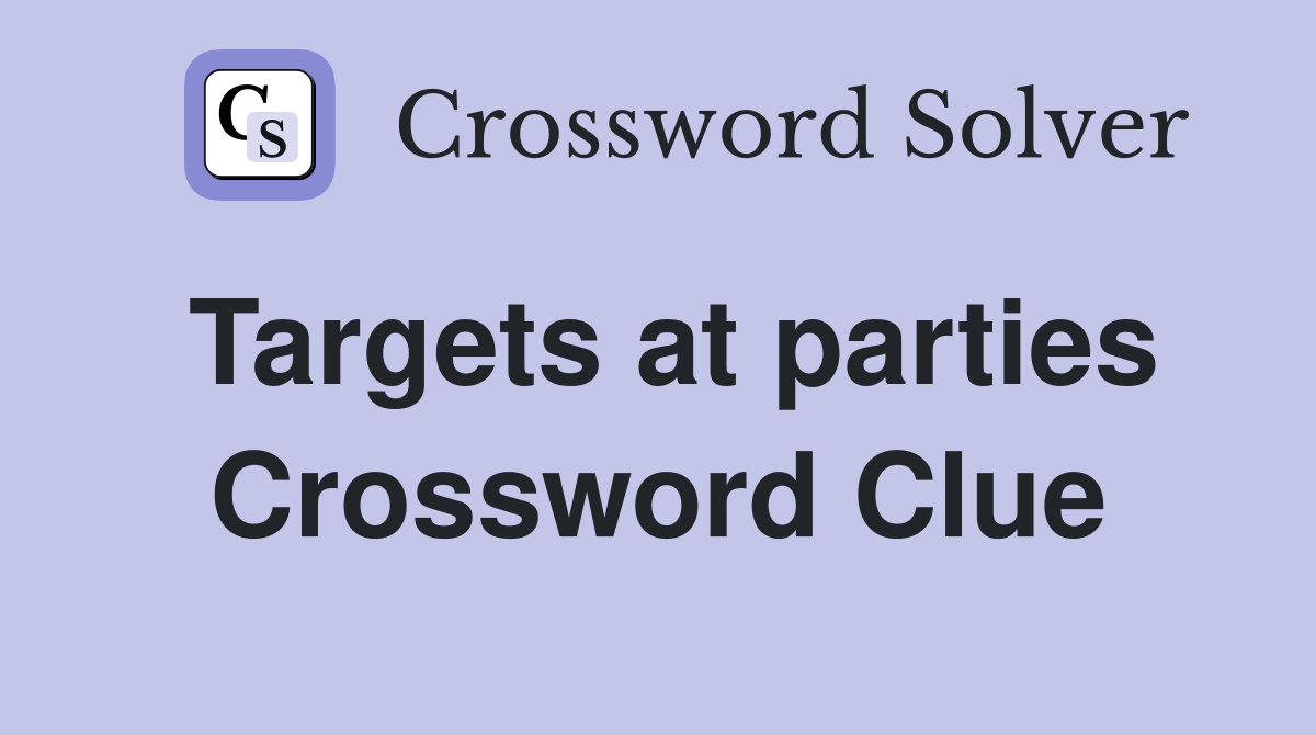 Targets at parties Crossword Clue