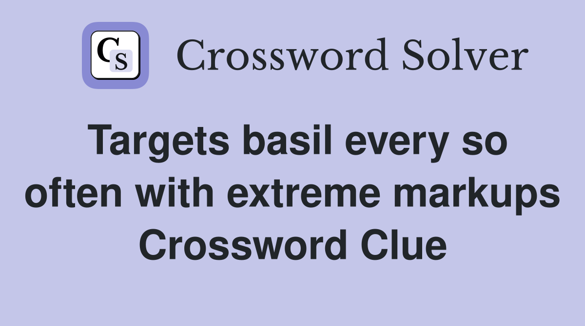 Targets basil every so often with extreme markups Crossword Clue