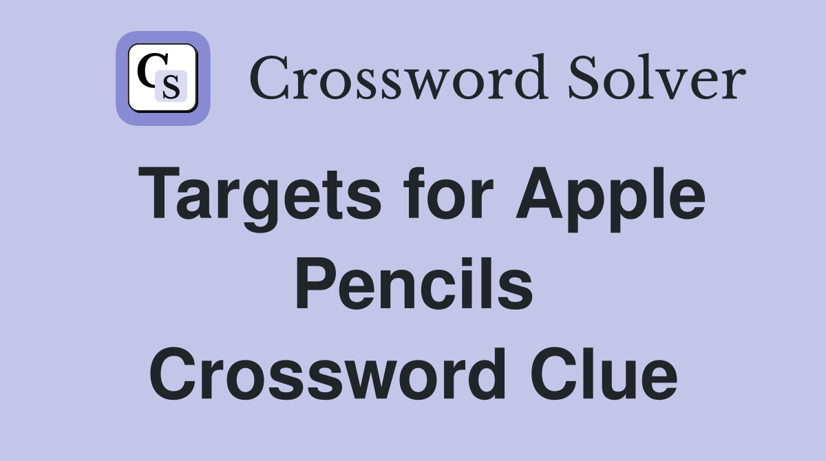 Targets for Apple Pencils Crossword Clue