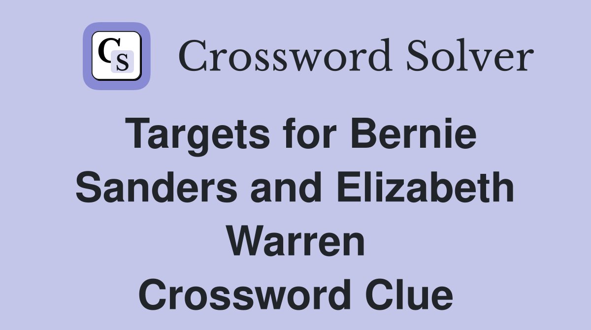 Targets for Bernie Sanders and Elizabeth Warren Crossword Clue