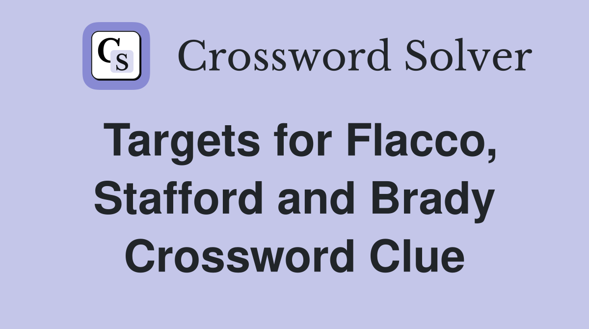 Targets for Flacco, Stafford and Brady Crossword Clue