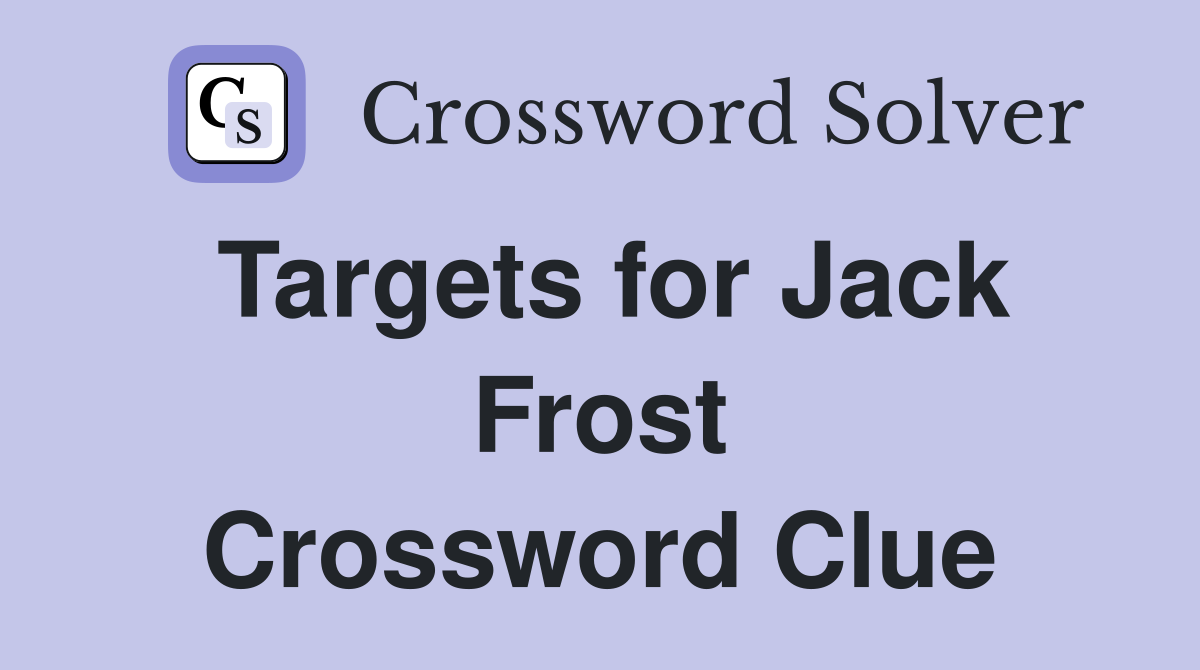Targets for Jack Frost Crossword Clue