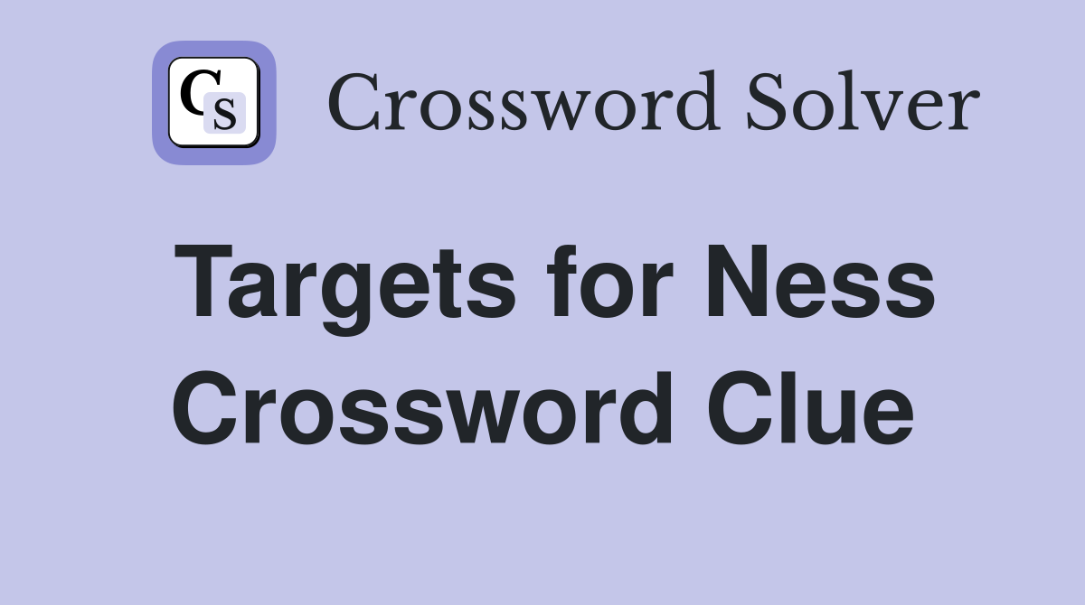 Targets for Ness Crossword Clue
