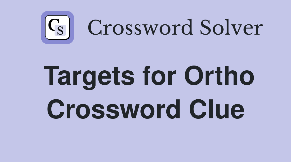 Targets for Ortho Crossword Clue