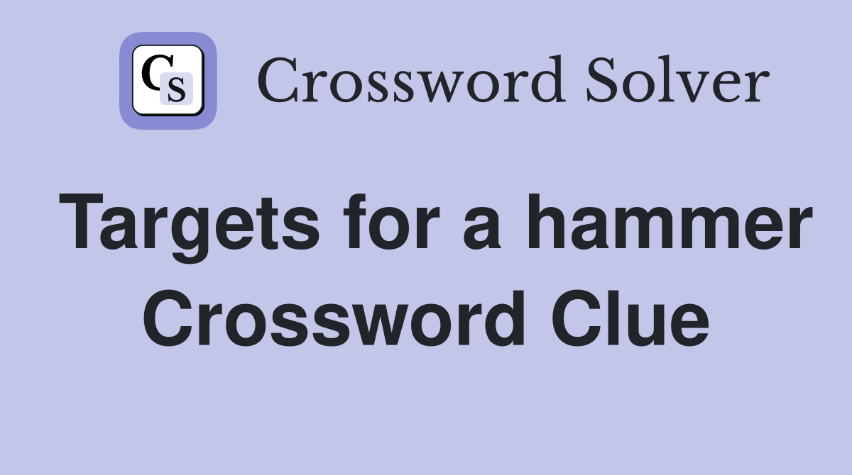 Targets for a hammer Crossword Clue