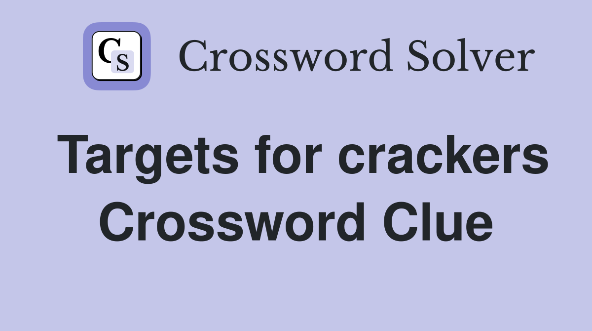 Targets for crackers Crossword Clue
