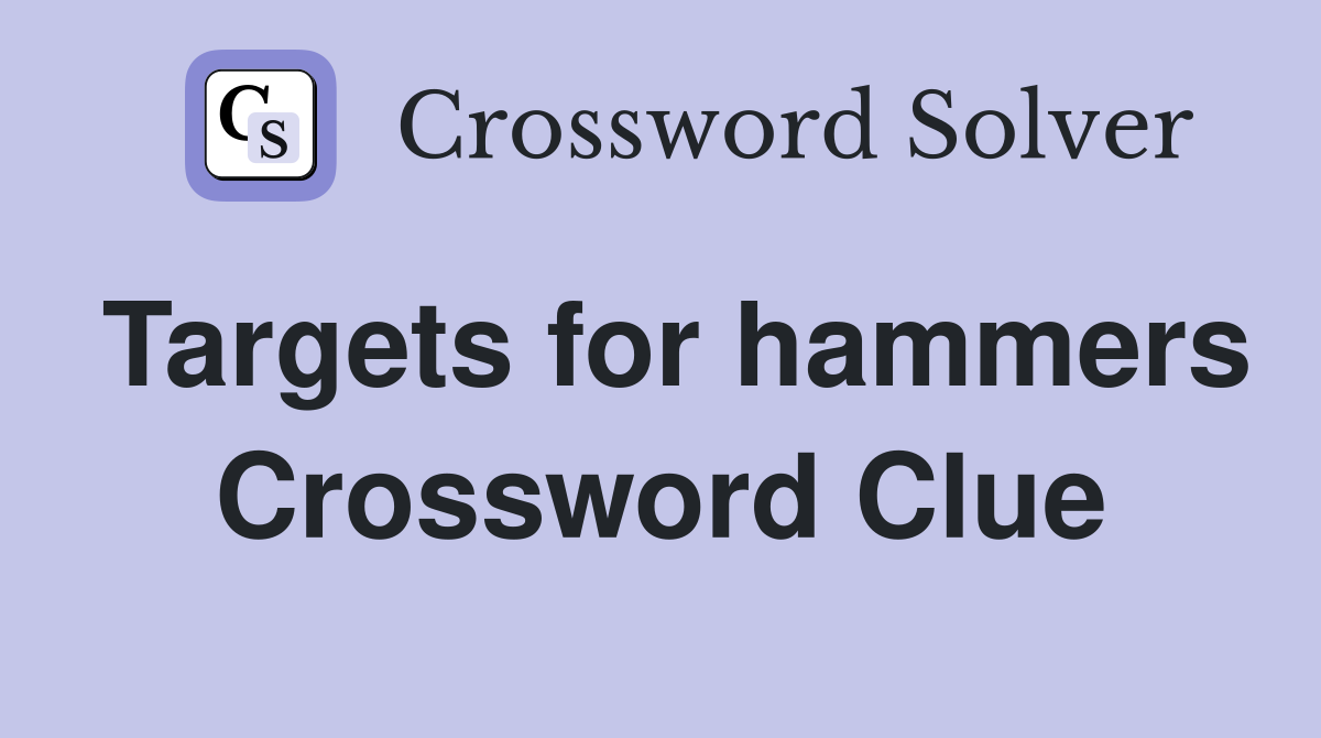 Targets for hammers Crossword Clue