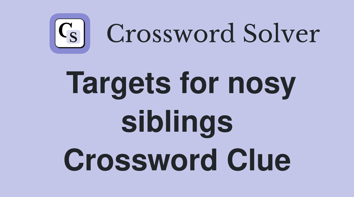 Targets for nosy siblings Crossword Clue