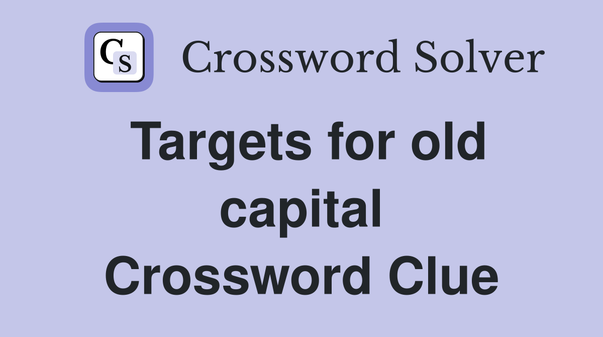 Targets for old capital Crossword Clue