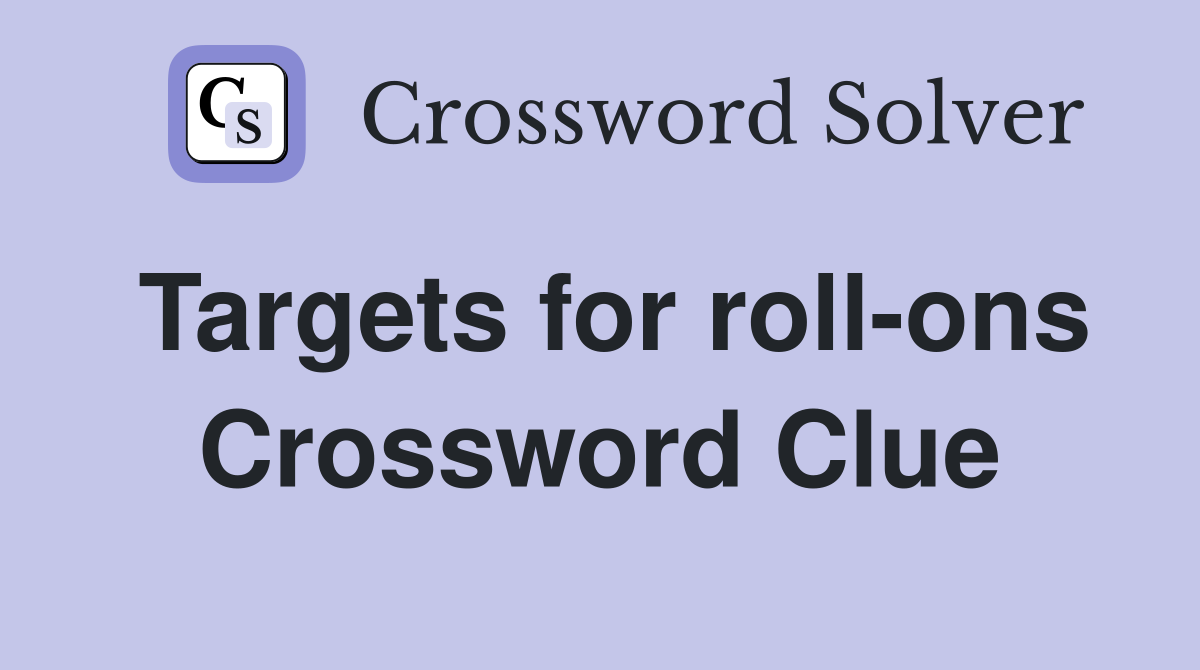 Targets for roll-ons Crossword Clue