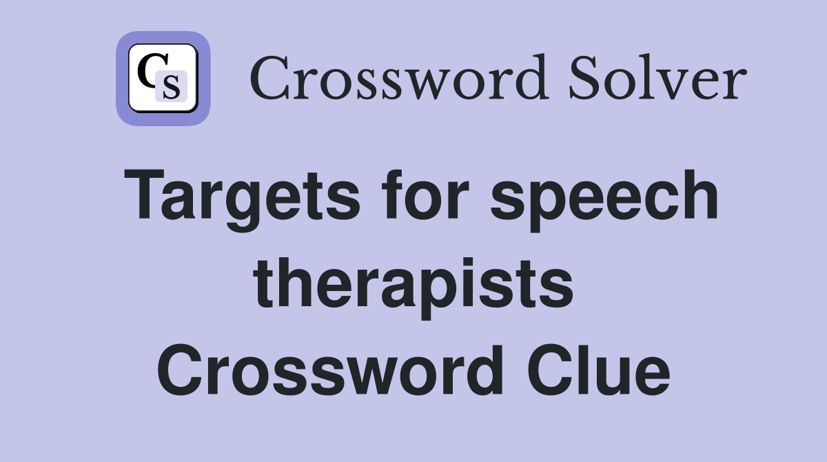 Targets for speech therapists Crossword Clue