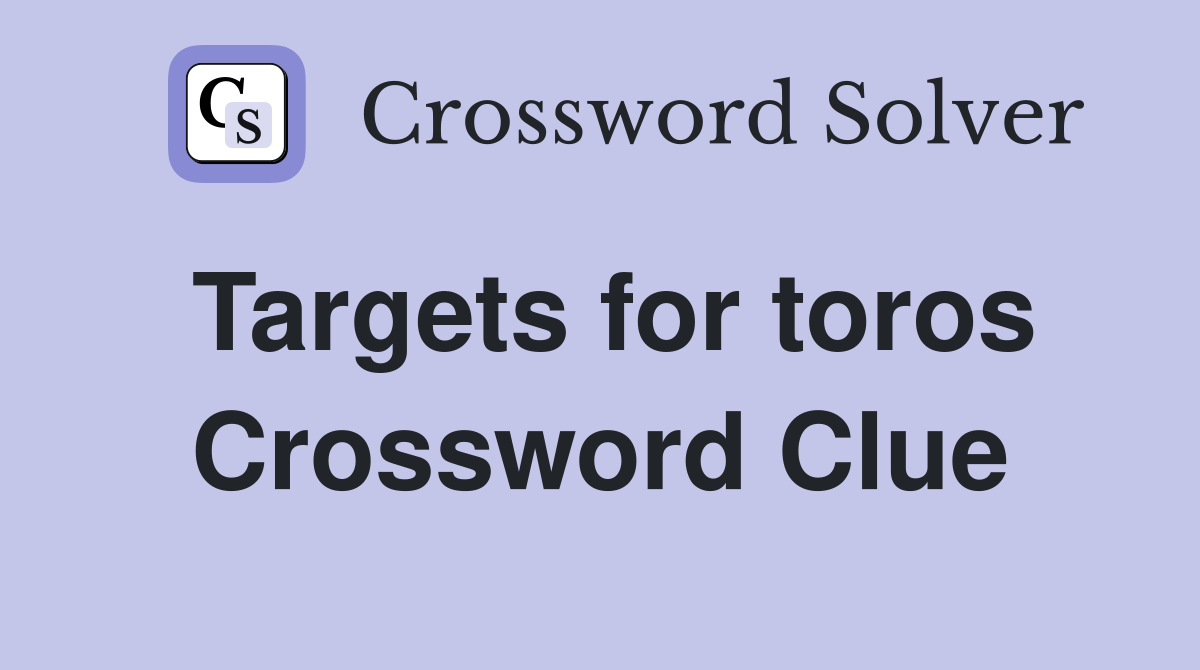 Targets for toros Crossword Clue