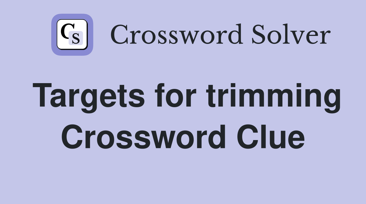 Targets for trimming Crossword Clue