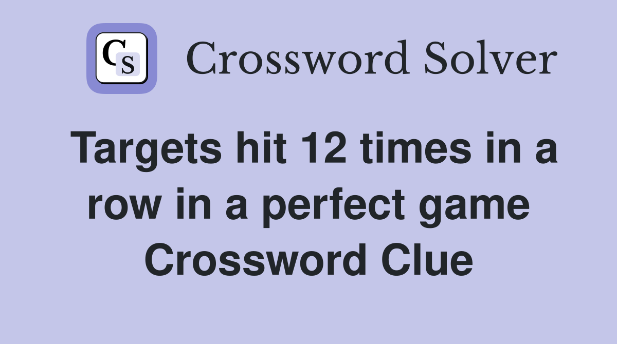 Targets hit 12 times in a row in a perfect game Crossword Clue