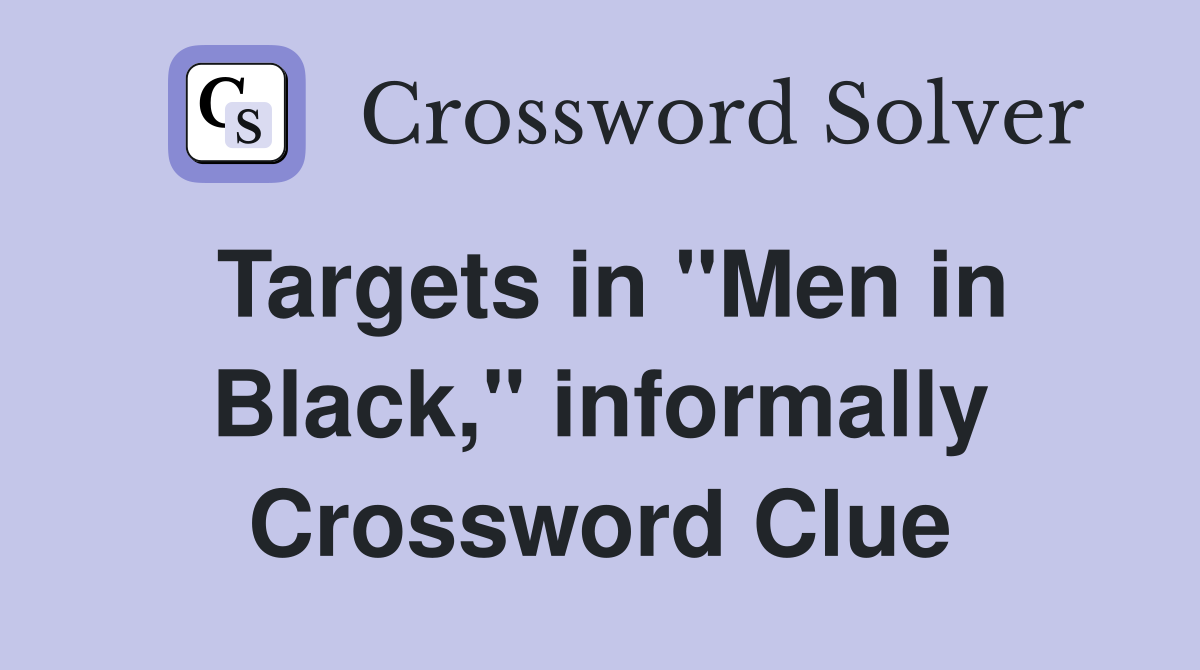 Targets in "Men in Black," informally Crossword Clue