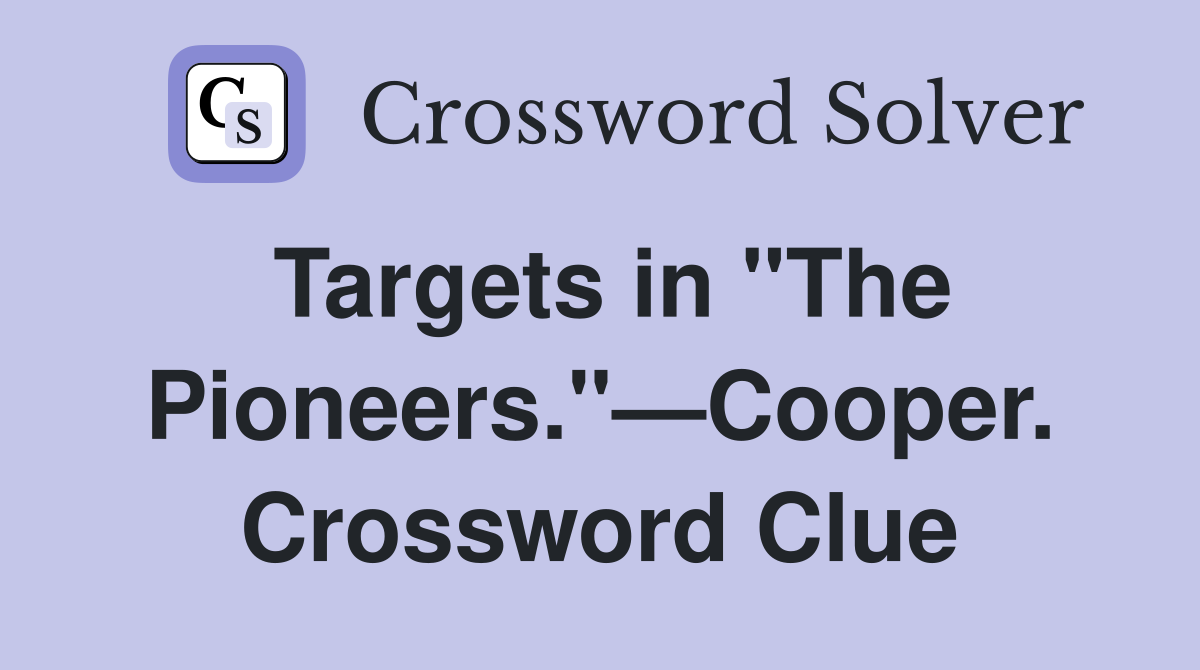 Targets in "The Pioneers."—Cooper. Crossword Clue