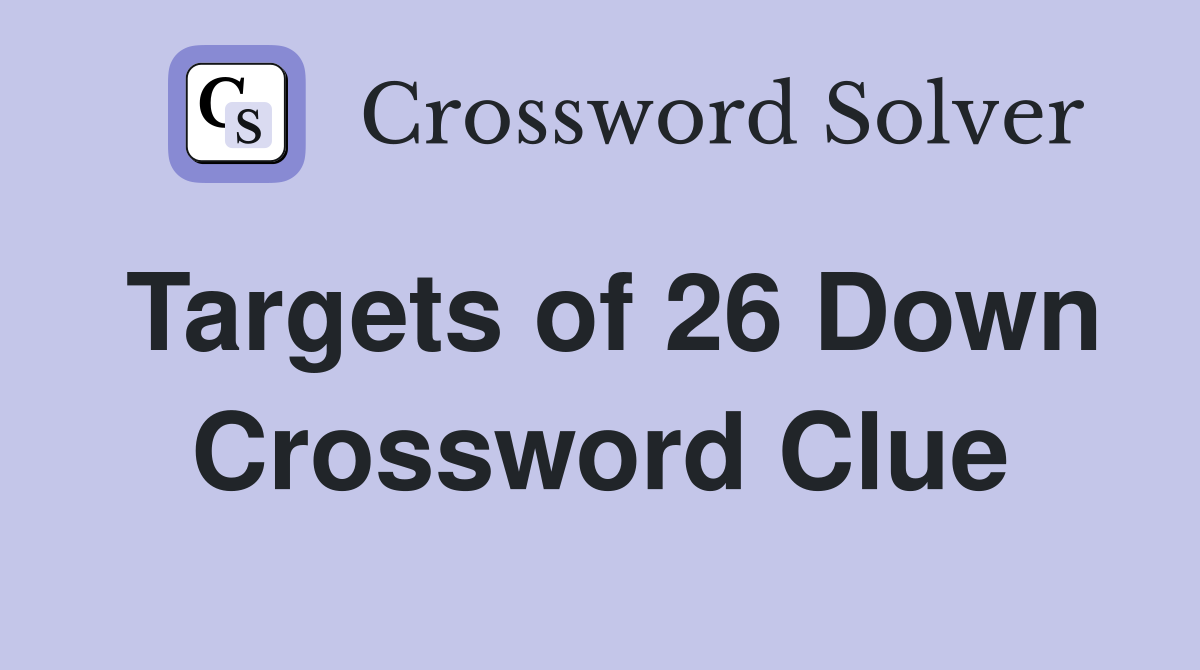 Targets of 26 Down Crossword Clue