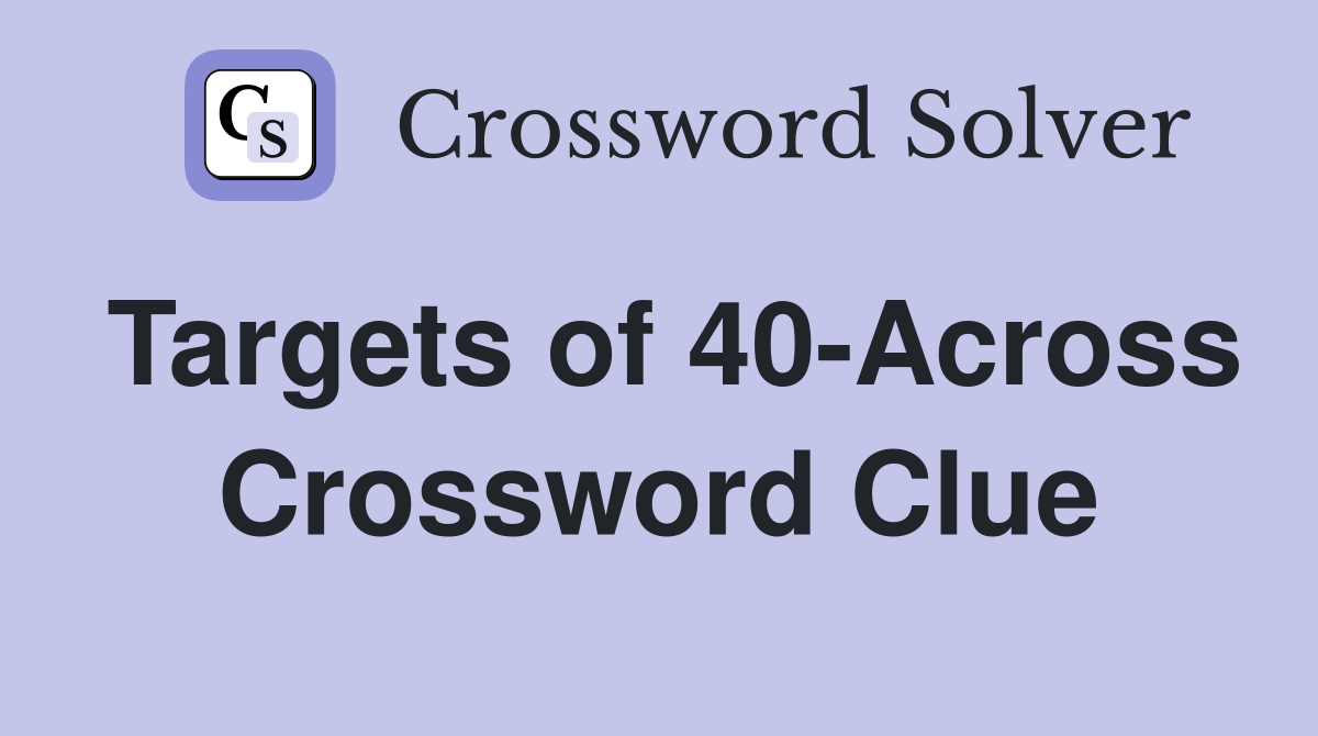 Targets of 40-Across Crossword Clue