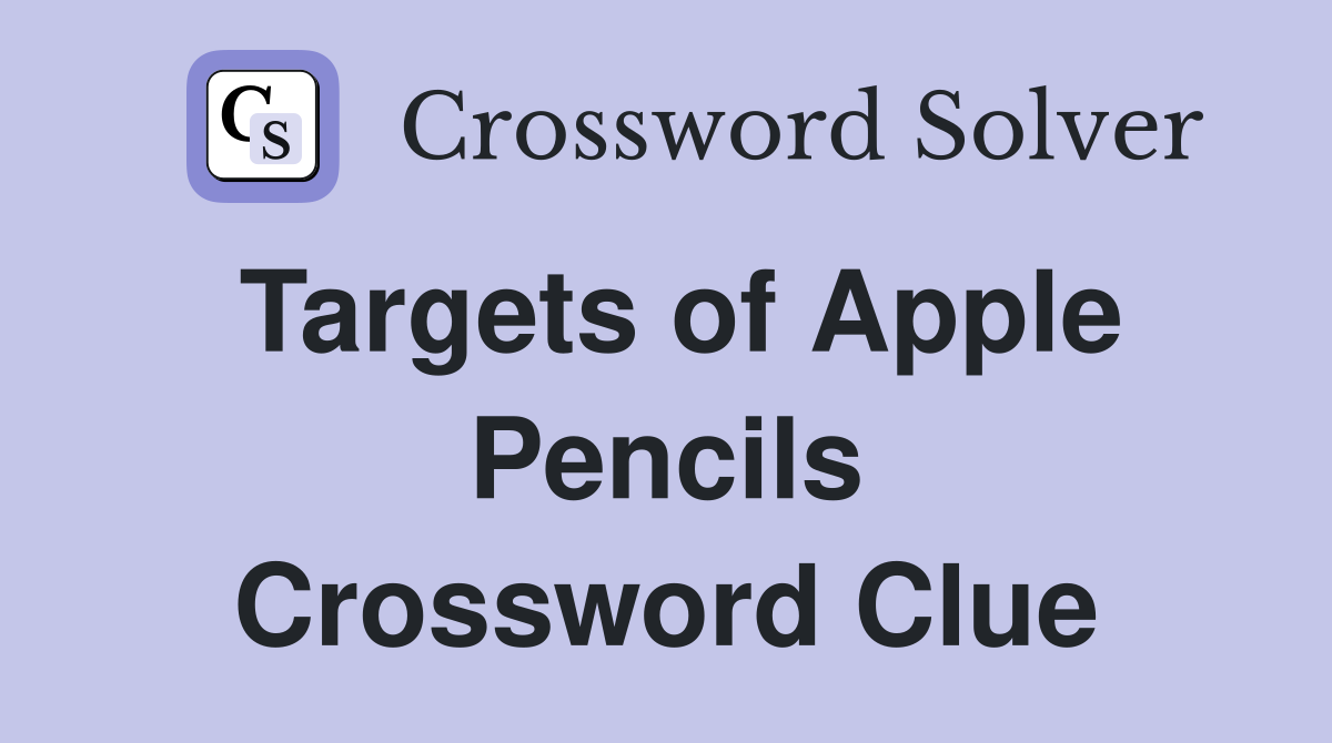 Targets of Apple Pencils Crossword Clue