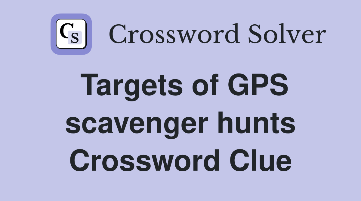 Targets of GPS scavenger hunts Crossword Clue