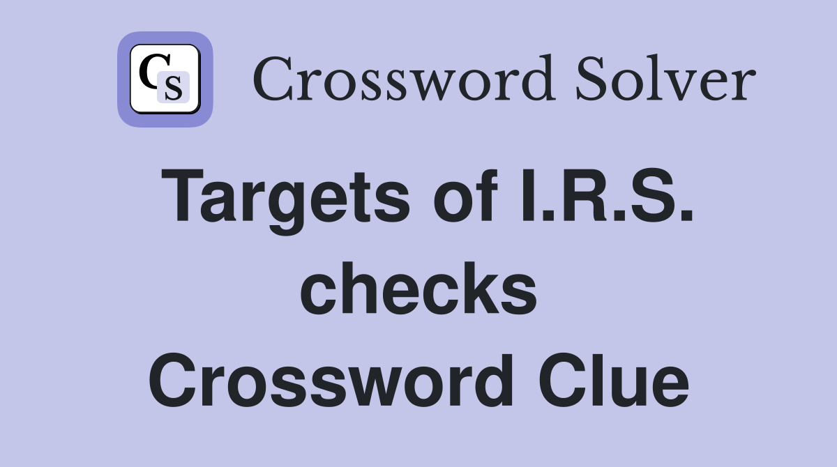 Targets of I.R.S. checks Crossword Clue