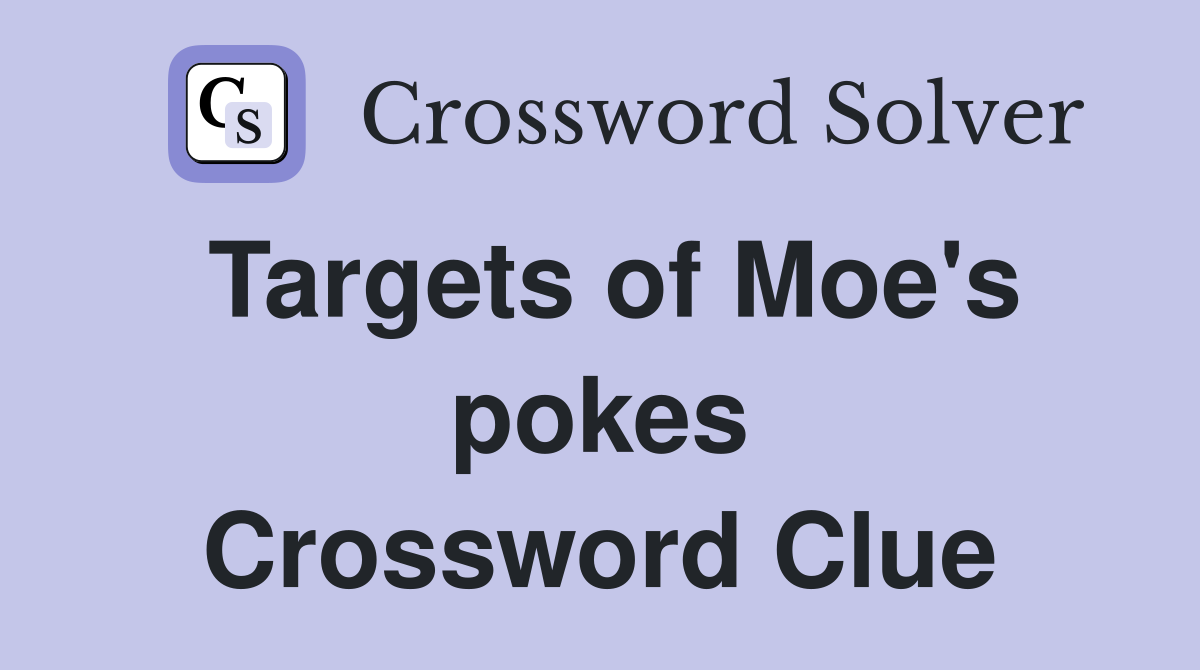 Targets of Moe's pokes Crossword Clue