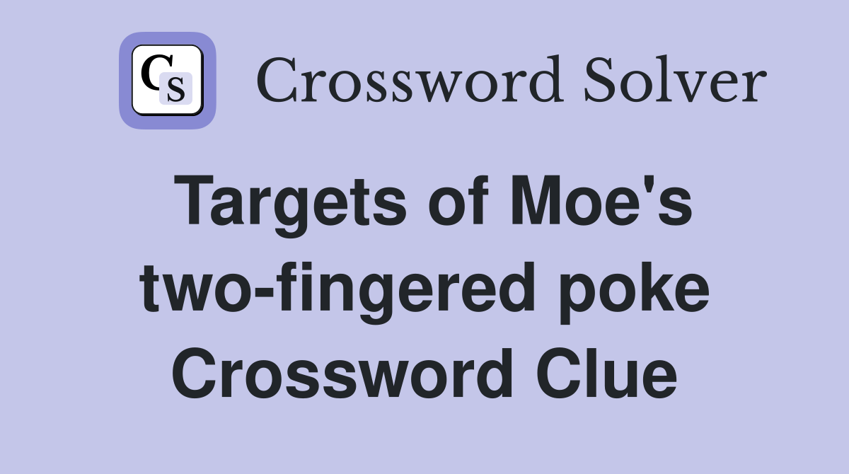 Targets of Moe's two-fingered poke Crossword Clue