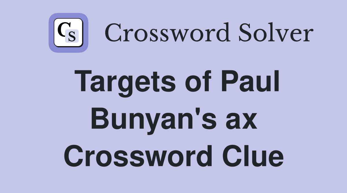 Targets of Paul Bunyan's ax Crossword Clue