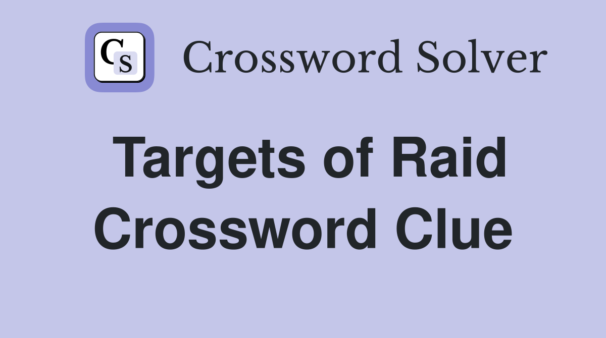 Targets of Raid Crossword Clue