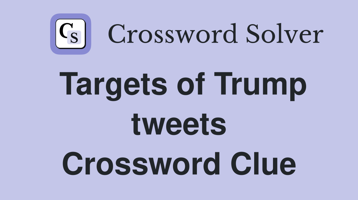 Targets of Trump tweets Crossword Clue