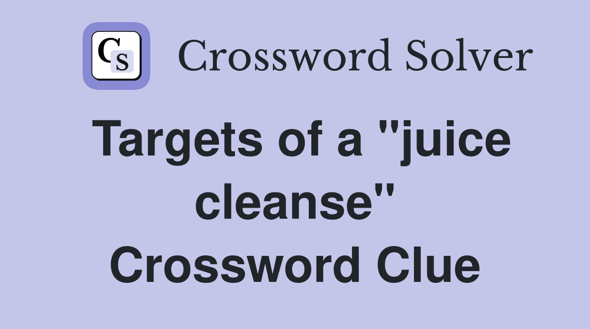 Targets of a "juice cleanse" Crossword Clue