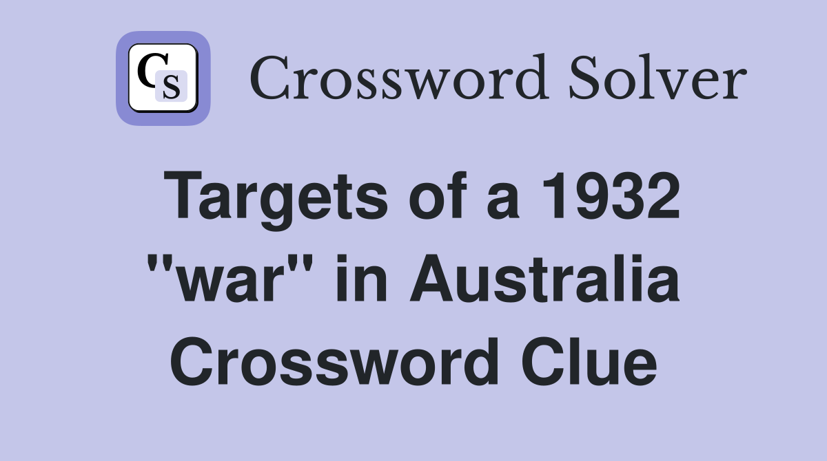 Targets of a 1932 "war" in Australia Crossword Clue