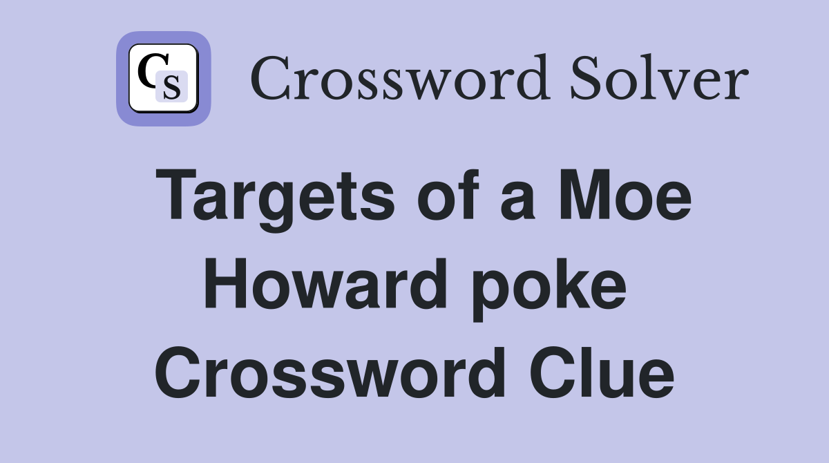 Targets of a Moe Howard poke Crossword Clue
