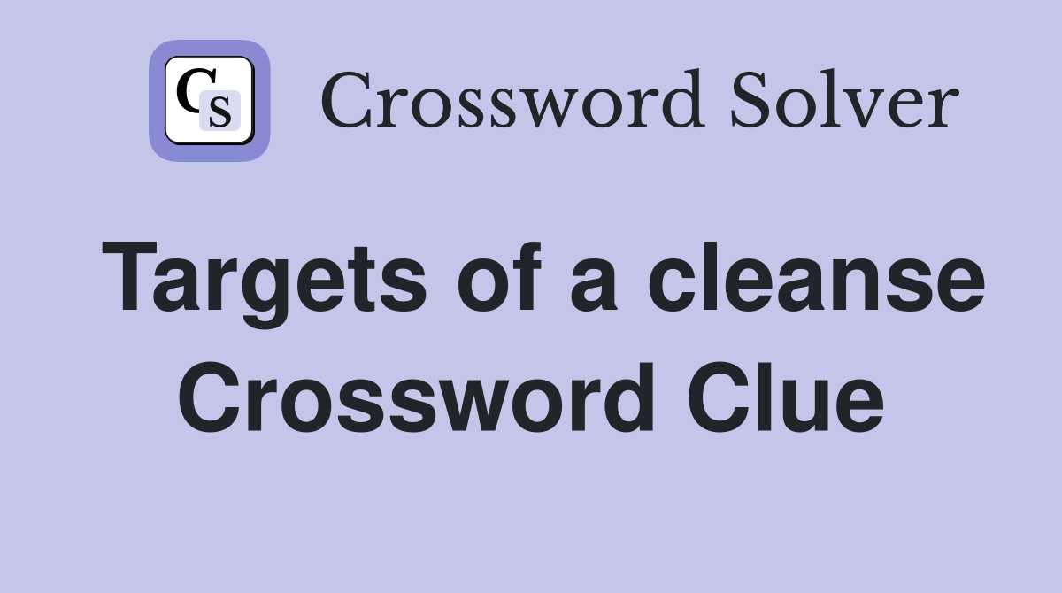 Targets of a cleanse Crossword Clue