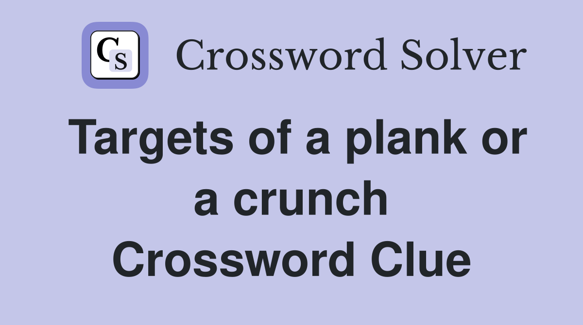 Targets of a plank or a crunch Crossword Clue