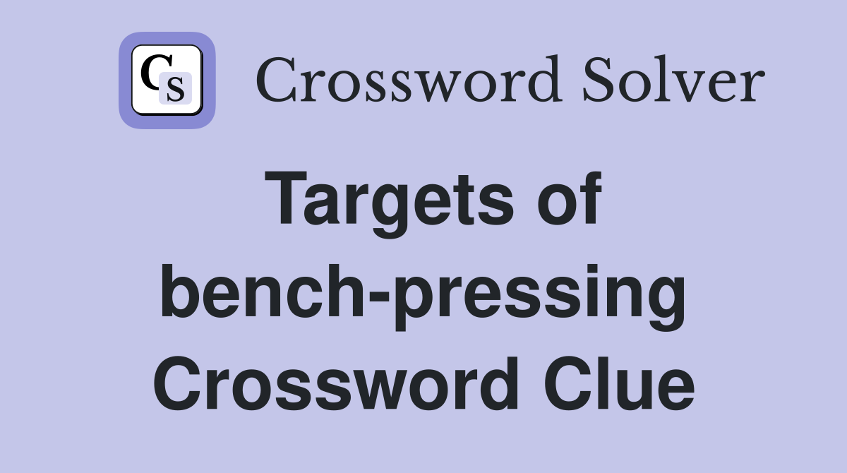 Targets of bench-pressing Crossword Clue