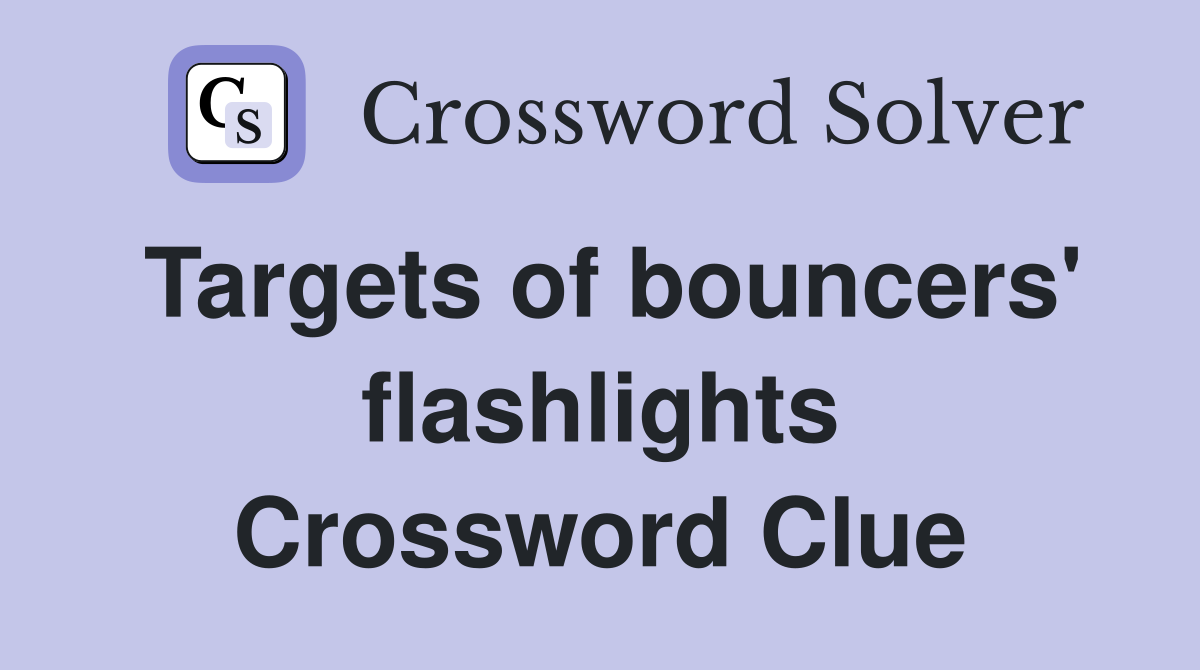 Targets of bouncers' flashlights Crossword Clue