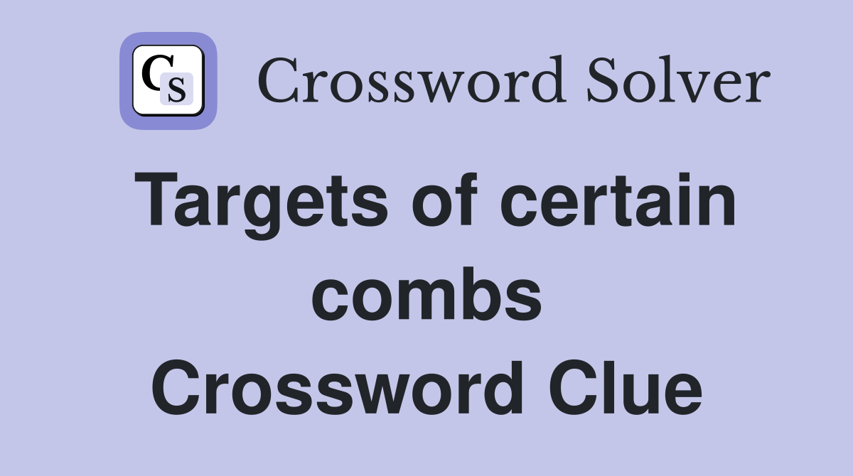 Targets of certain combs Crossword Clue