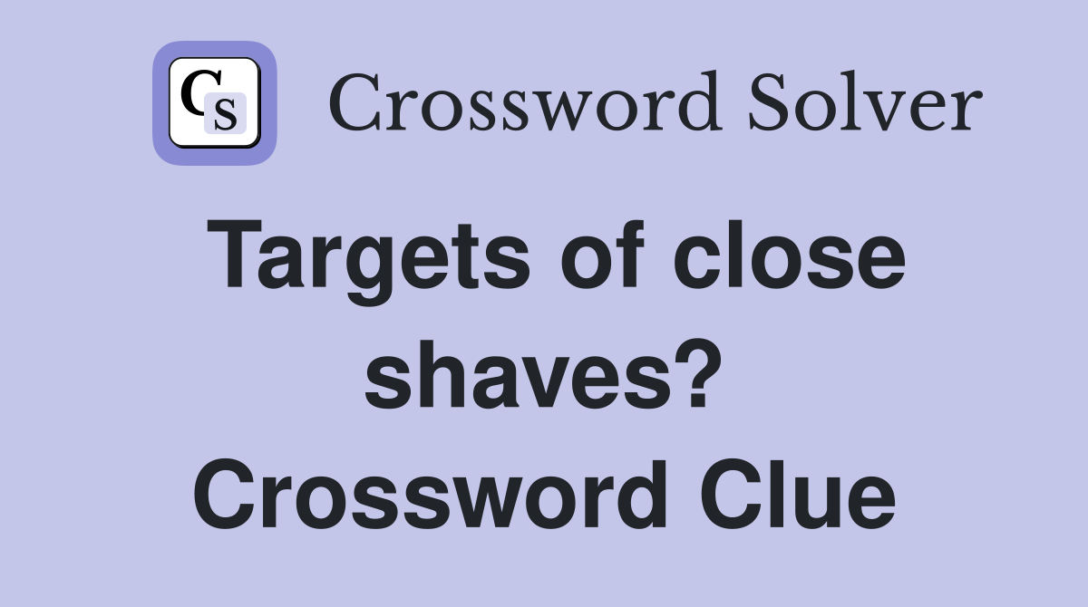 Targets of close shaves? Crossword Clue