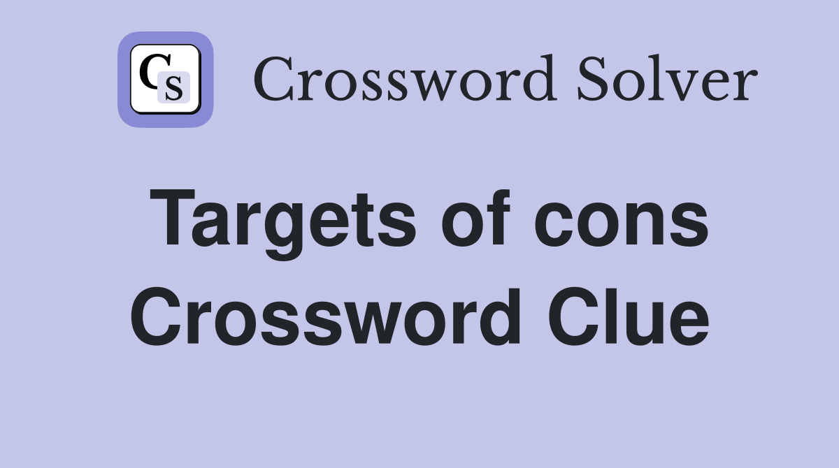 Targets of cons Crossword Clue