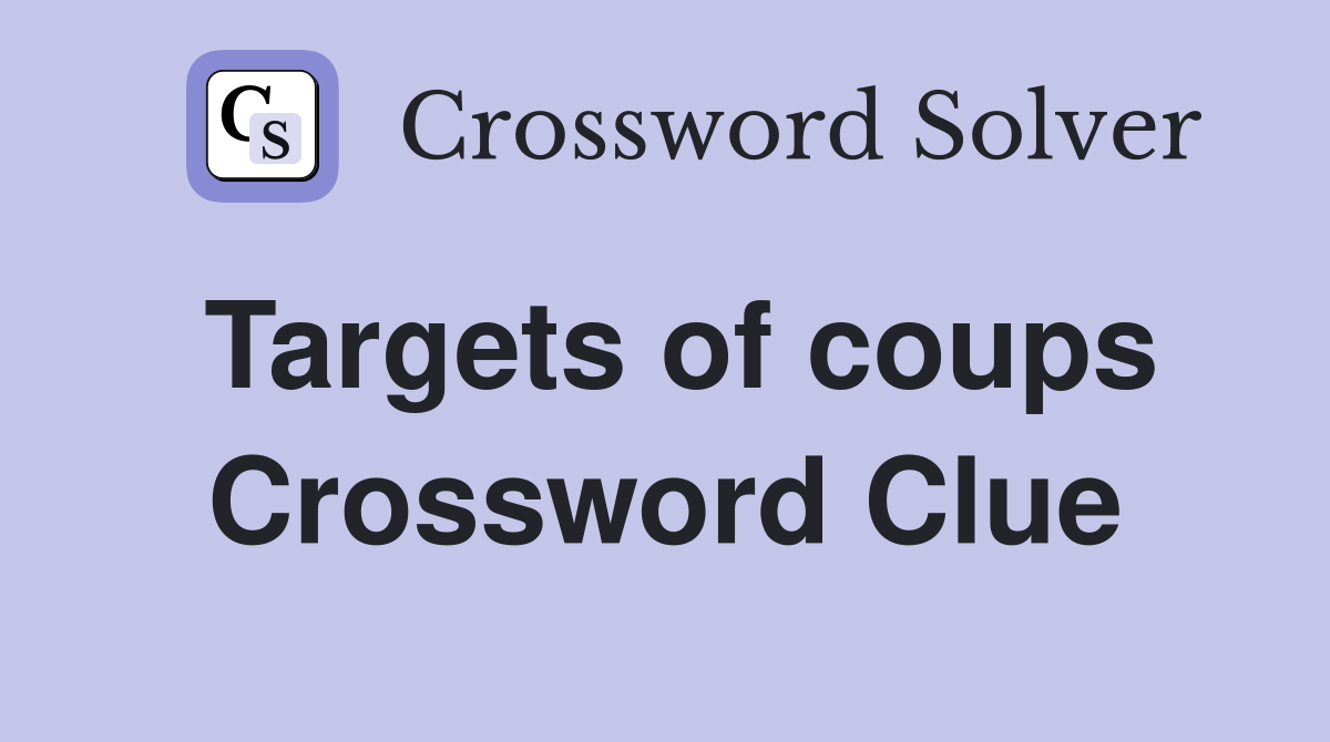 Targets of coups Crossword Clue